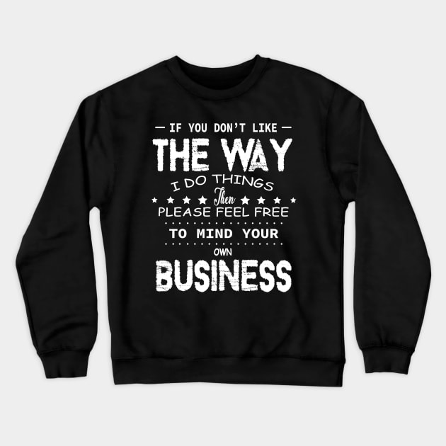 If You Don’t Like The Way I Do Things Then Please Feel Free Crewneck Sweatshirt by DesignHND